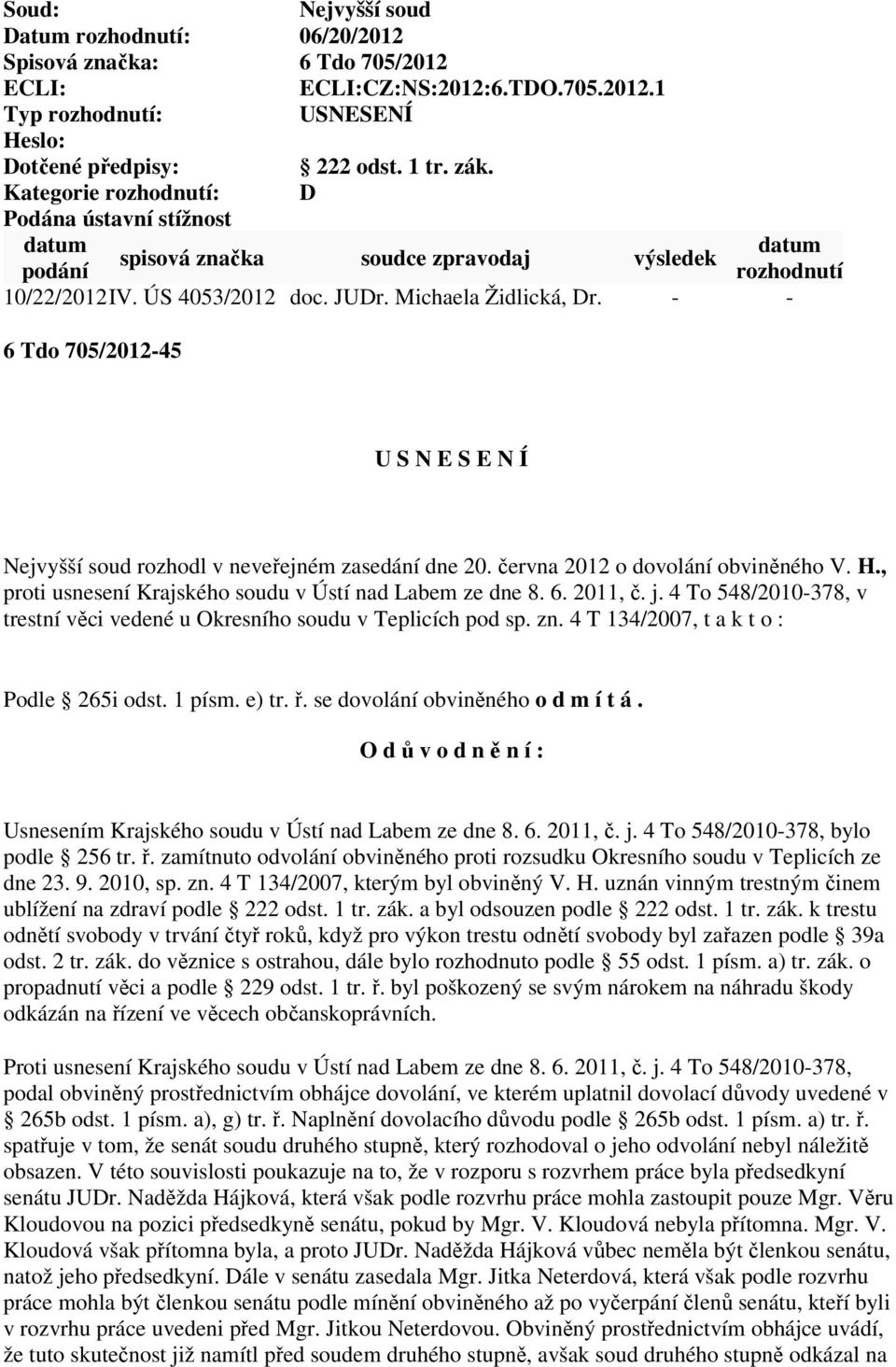 - - 6 Tdo 705/2012-45 U S N E S E N Í Nejvyšší soud rozhodl v neveřejném zasedání dne 20. června 2012 o dovolání obviněného V. H., proti usnesení Krajského soudu v Ústí nad Labem ze dne 8. 6. 2011, č.