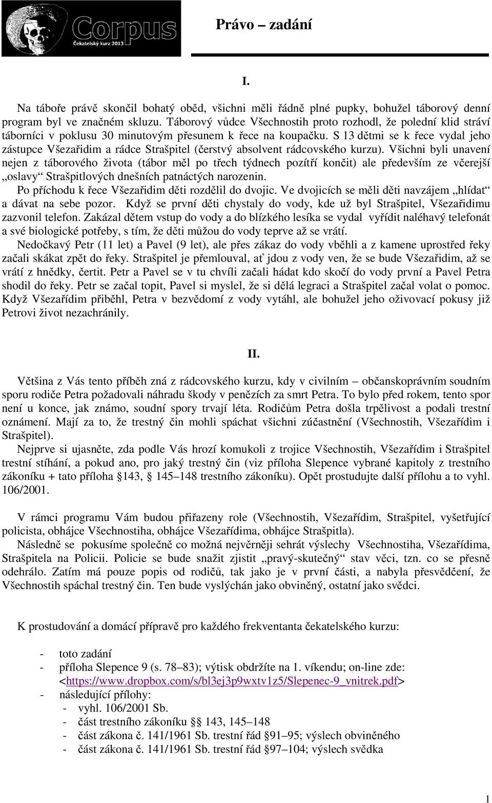 S 13 dětmi se k řece vydal jeho zástupce Všezařidim a rádce Strašpitel (čerstvý absolvent rádcovského kurzu).