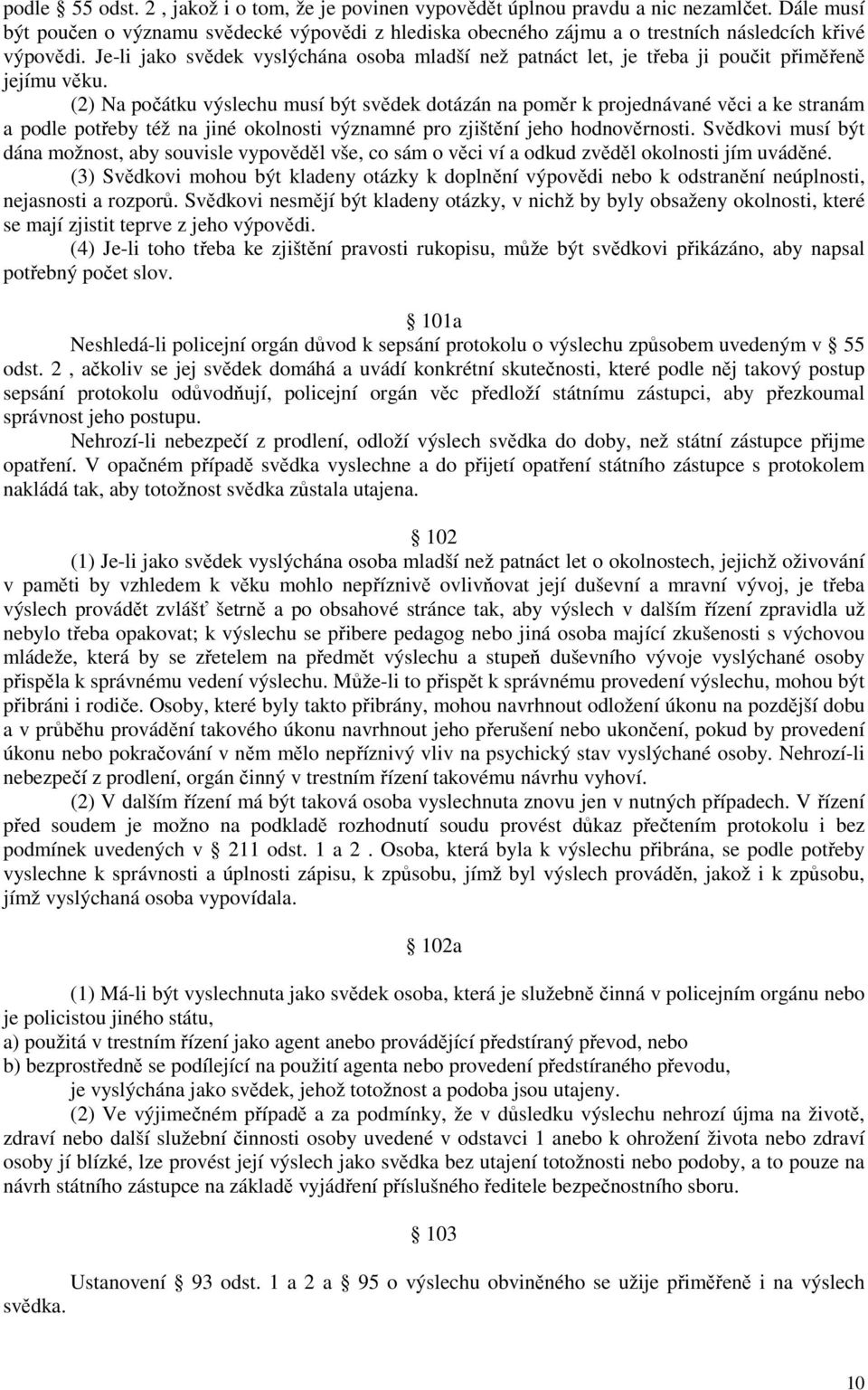 Je-li jako svědek vyslýchána osoba mladší než patnáct let, je třeba ji poučit přiměřeně jejímu věku.