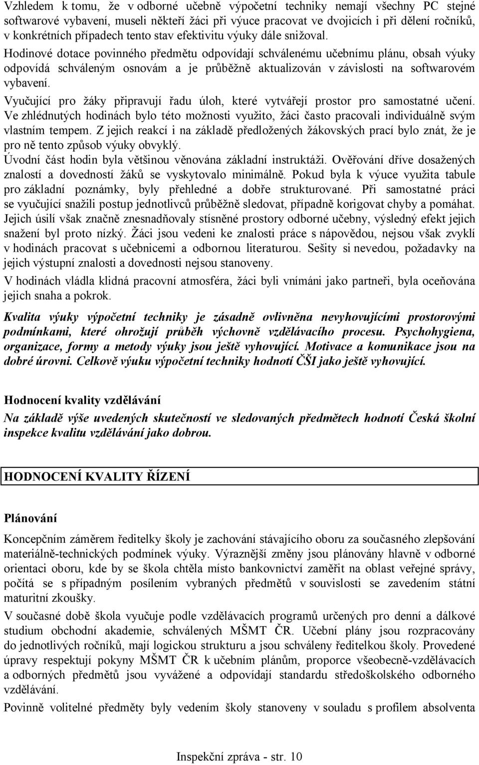 Hodinové dotace povinného předmětu odpovídají schválenému učebnímu plánu, obsah výuky odpovídá schváleným osnovám a je průběžně aktualizován v závislosti na softwarovém vybavení.