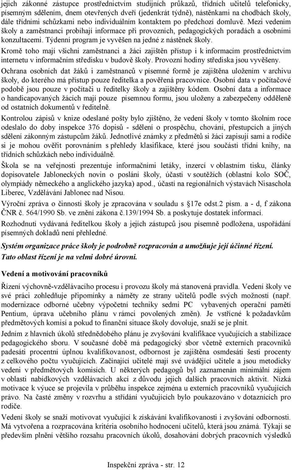 Týdenní program je vyvěšen na jedné z nástěnek školy. Kromě toho mají všichni zaměstnanci a žáci zajištěn přístup i k informacím prostřednictvím internetu v informačním středisku v budově školy.