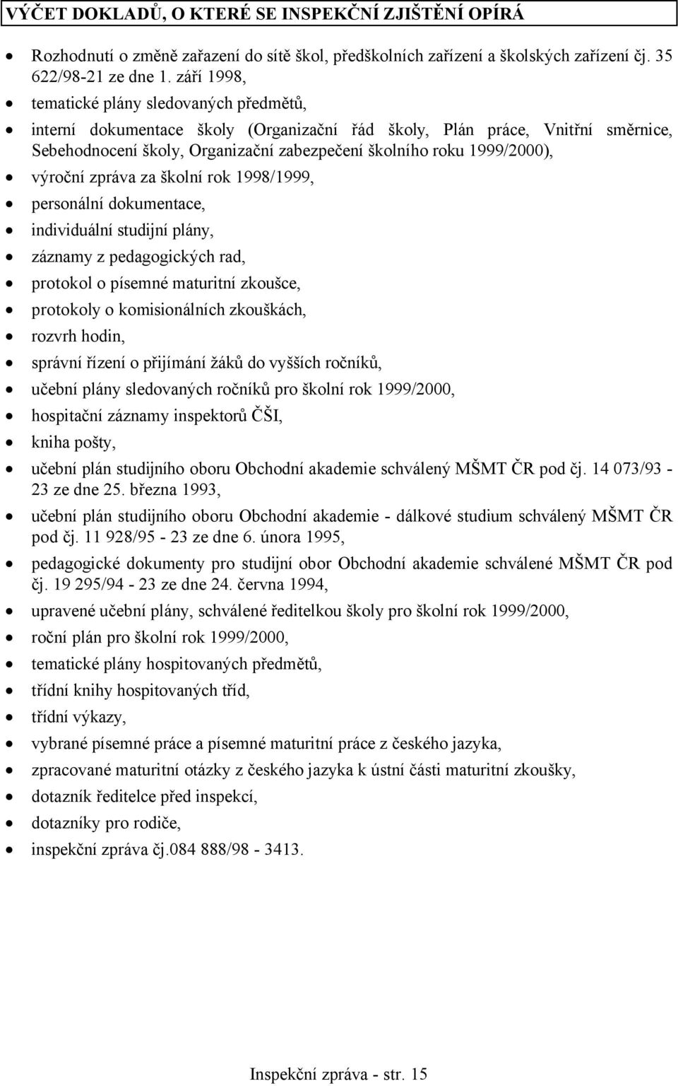 výroční zpráva za školní rok 1998/1999, personální dokumentace, individuální studijní plány, záznamy z pedagogických rad, protokol o písemné maturitní zkoušce, protokoly o komisionálních zkouškách,