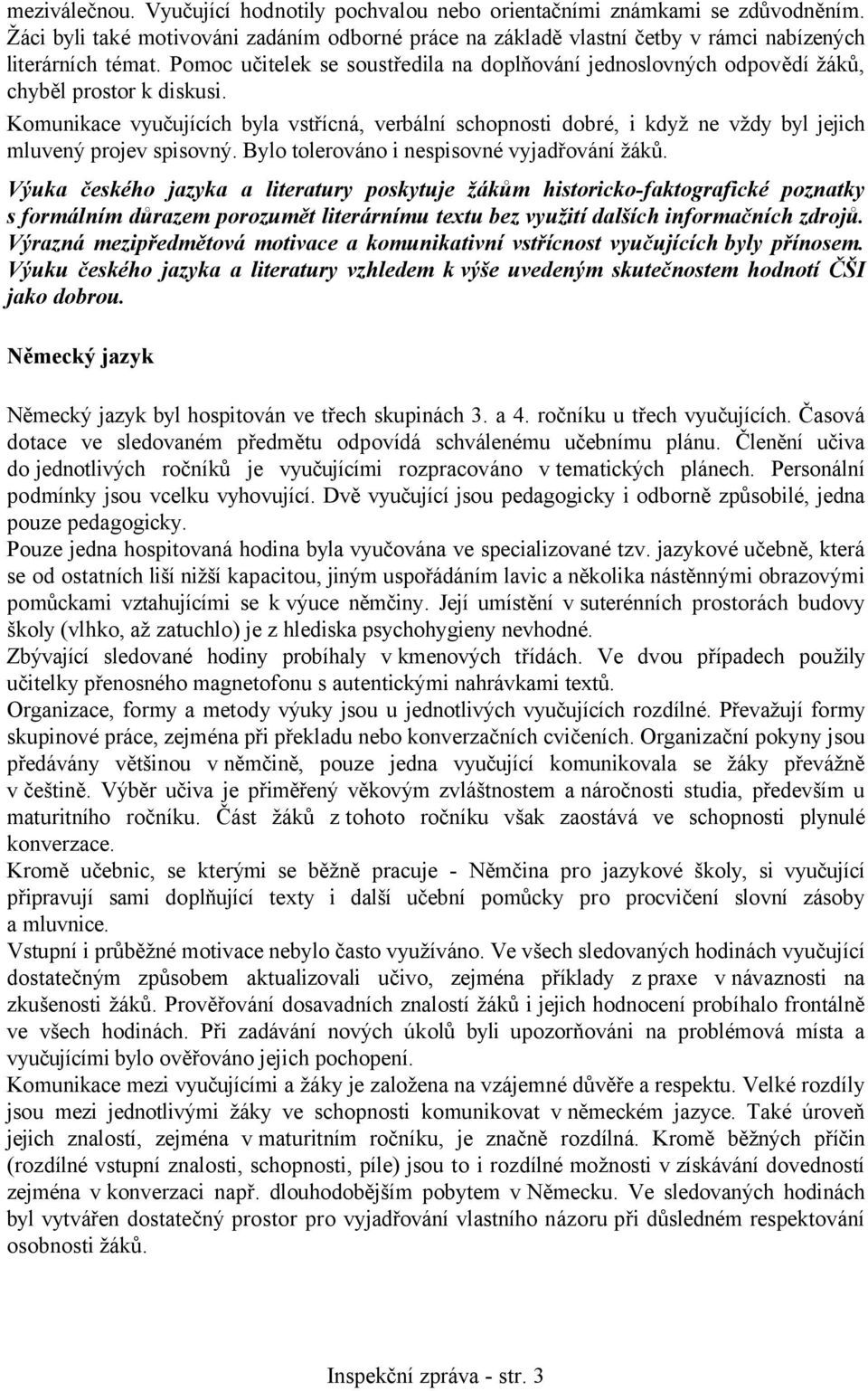 Komunikace vyučujících byla vstřícná, verbální schopnosti dobré, i když ne vždy byl jejich mluvený projev spisovný. Bylo tolerováno i nespisovné vyjadřování žáků.