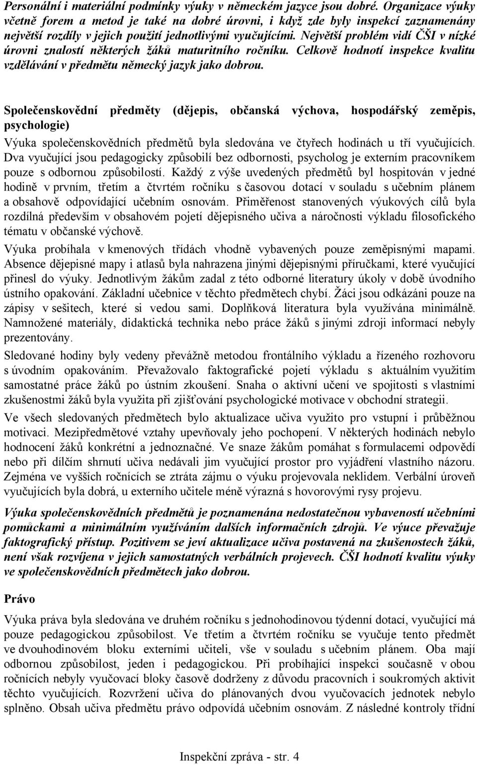 Největší problém vidí ČŠI v nízké úrovni znalostí některých žáků maturitního ročníku. Celkově hodnotí inspekce kvalitu vzdělávání v předmětu německý jazyk jako dobrou.