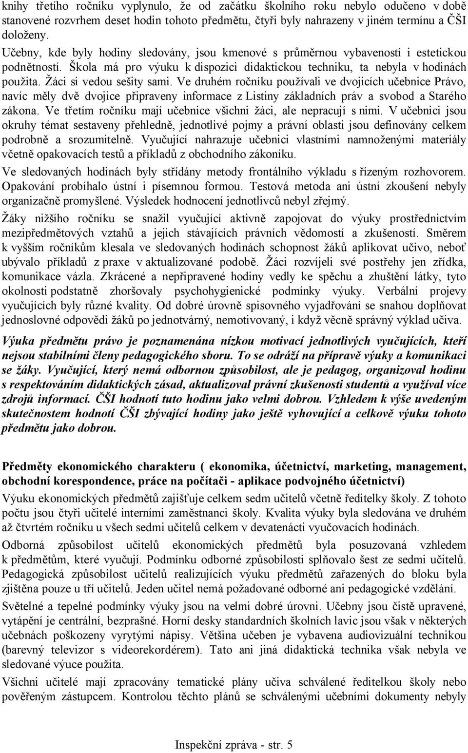 Žáci si vedou sešity sami. Ve druhém ročníku používali ve dvojicích učebnice Právo, navíc měly dvě dvojice připraveny informace z Listiny základních práv a svobod a Starého zákona.