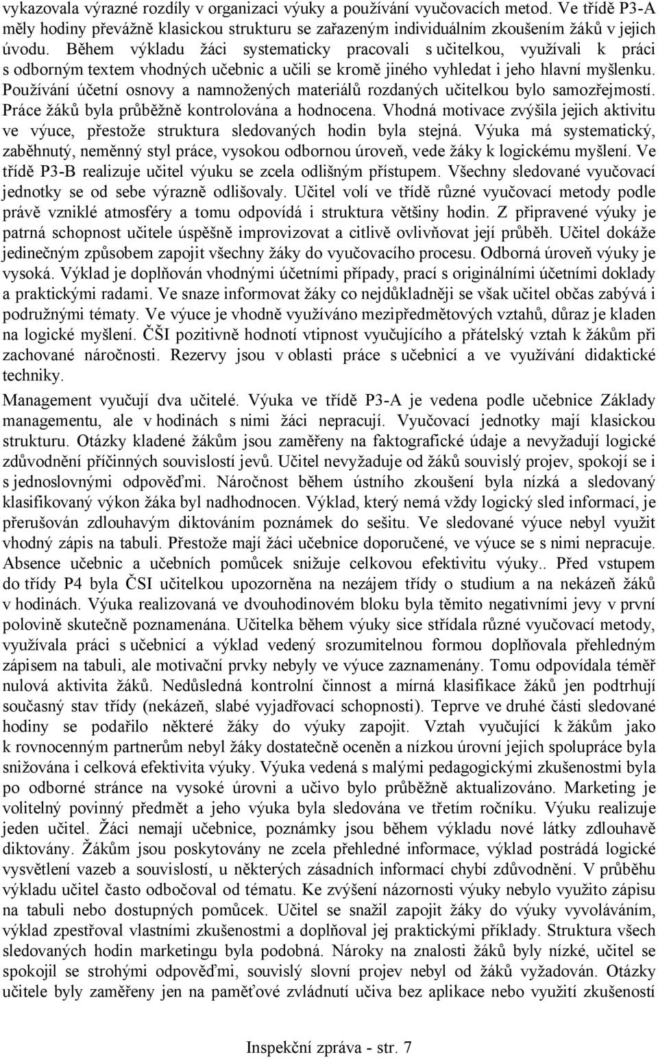 Používání účetní osnovy a namnožených materiálů rozdaných učitelkou bylo samozřejmostí. Práce žáků byla průběžně kontrolována a hodnocena.