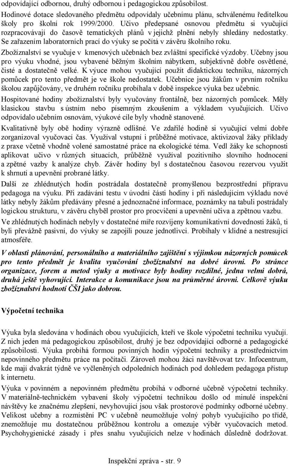 Se zařazením laboratorních prací do výuky se počítá v závěru školního roku. Zbožíznalství se vyučuje v kmenových učebnách bez zvláštní specifické výzdoby.