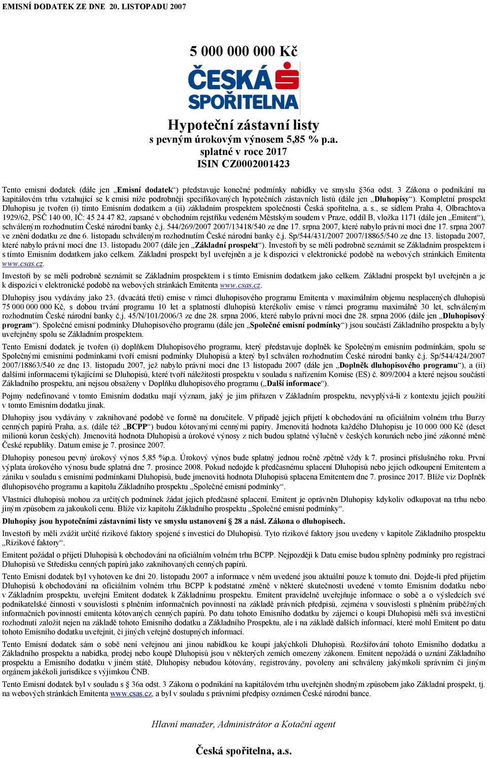 3 Zákona o podnikání na kapitálovém trhu vztahující se k emisi níže podrobněji specifikovaných hypotečních zástavních listů (dále jen Dluhopisy ).