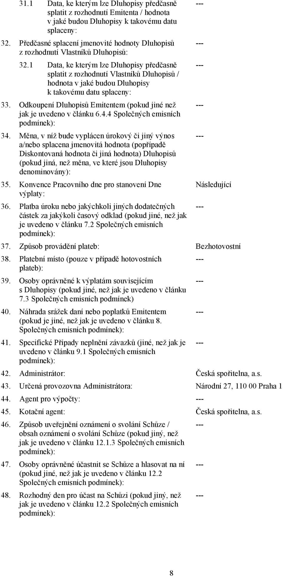 1 Data, ke kterým lze Dluhopisy předčasně splatit z rozhodnutí Vlastníků Dluhopisů / hodnota v jaké budou Dluhopisy k takovému datu splaceny: 33.