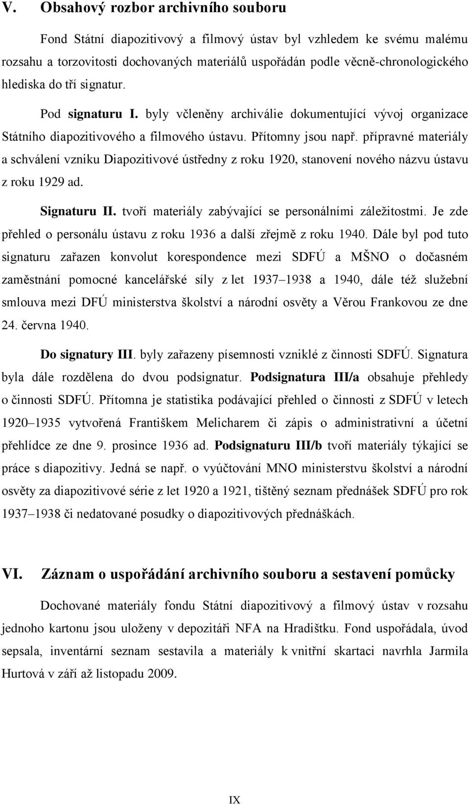 přípravné materiály a schválení vzniku Diapozitivové ústředny z roku 1920, stanovení nového názvu ústavu z roku 1929 ad. Signaturu II. tvoří materiály zabývající se personálními záležitostmi.