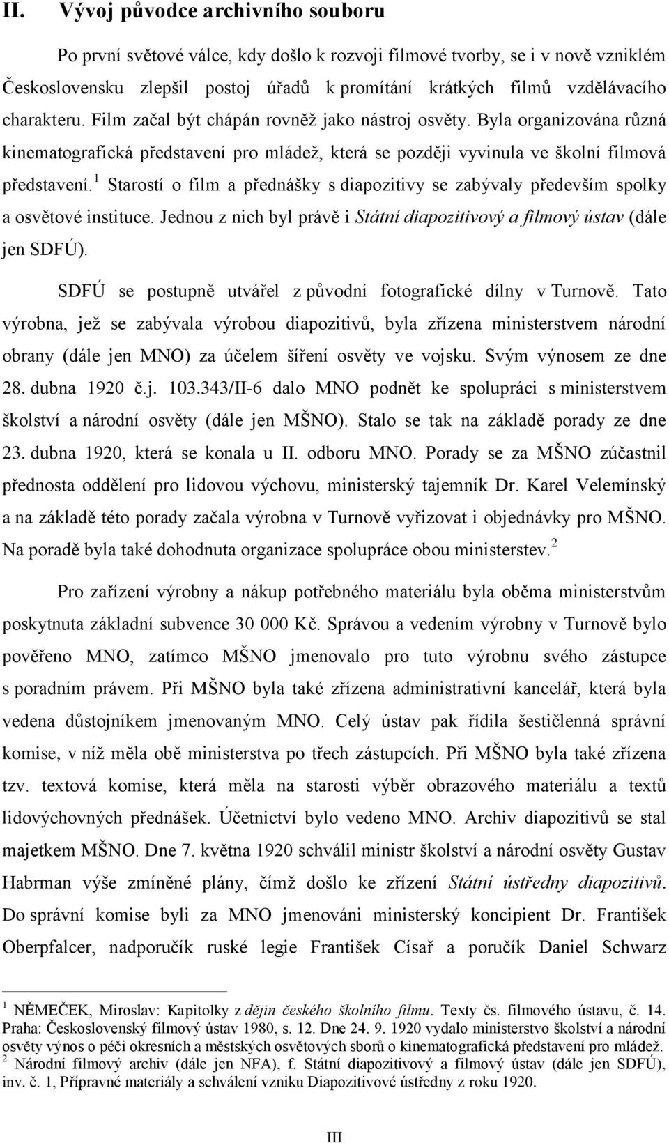 1 Starostí o film a přednášky s diapozitivy se zabývaly především spolky a osvětové instituce. Jednou z nich byl právě i Státní diapozitivový a filmový ústav (dále jen SDFÚ).