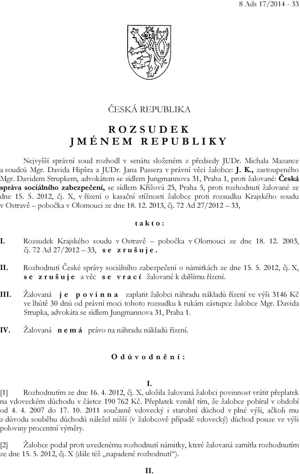 Davidem Strupkem, advokátem se sídlem Jungmannova 31, Praha 1, proti žalované: Česká správa sociálního zabezpečení, se sídlem Křížová 25, Praha 5, proti rozhodnutí žalované ze dne 15. 5. 2012, čj.