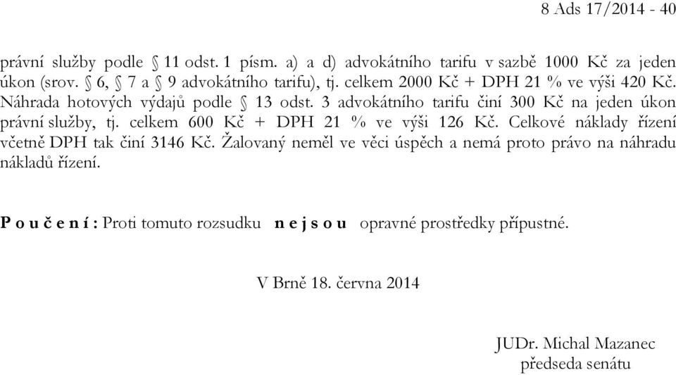 celkem 600 Kč + DPH 21 % ve výši 126 Kč. Celkové náklady řízení včetně DPH tak činí 3146 Kč.