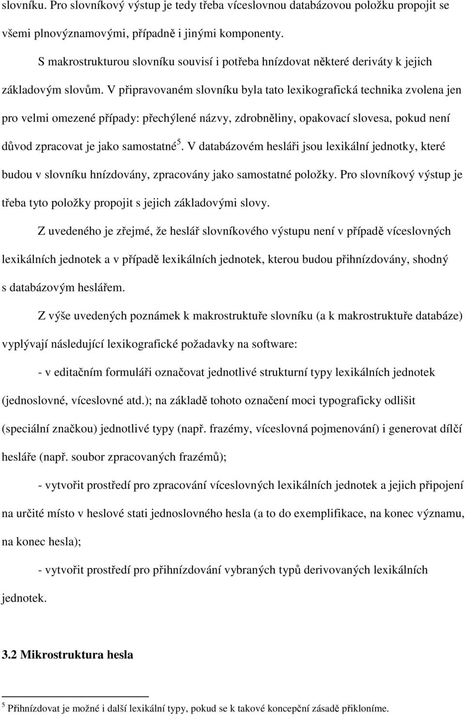 V připravovaném slovníku byla tato lexikografická technika zvolena jen pro velmi omezené případy: přechýlené názvy, zdrobněliny, opakovací slovesa, pokud není důvod zpracovat je jako samostatné 5.