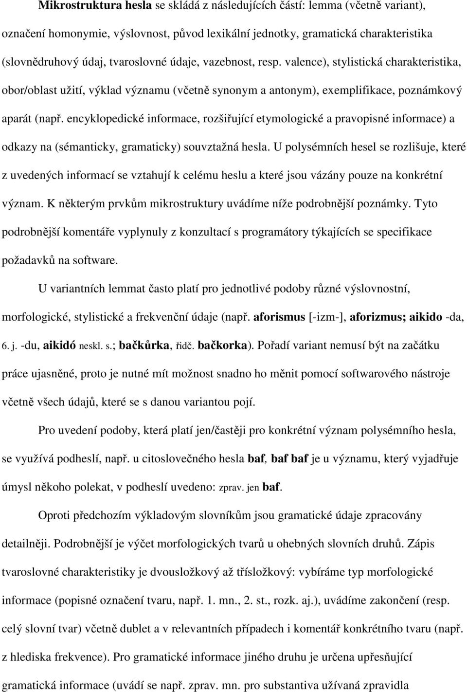 encyklopedické informace, rozšiřující etymologické a pravopisné informace) a odkazy na (sémanticky, gramaticky) souvztažná hesla.