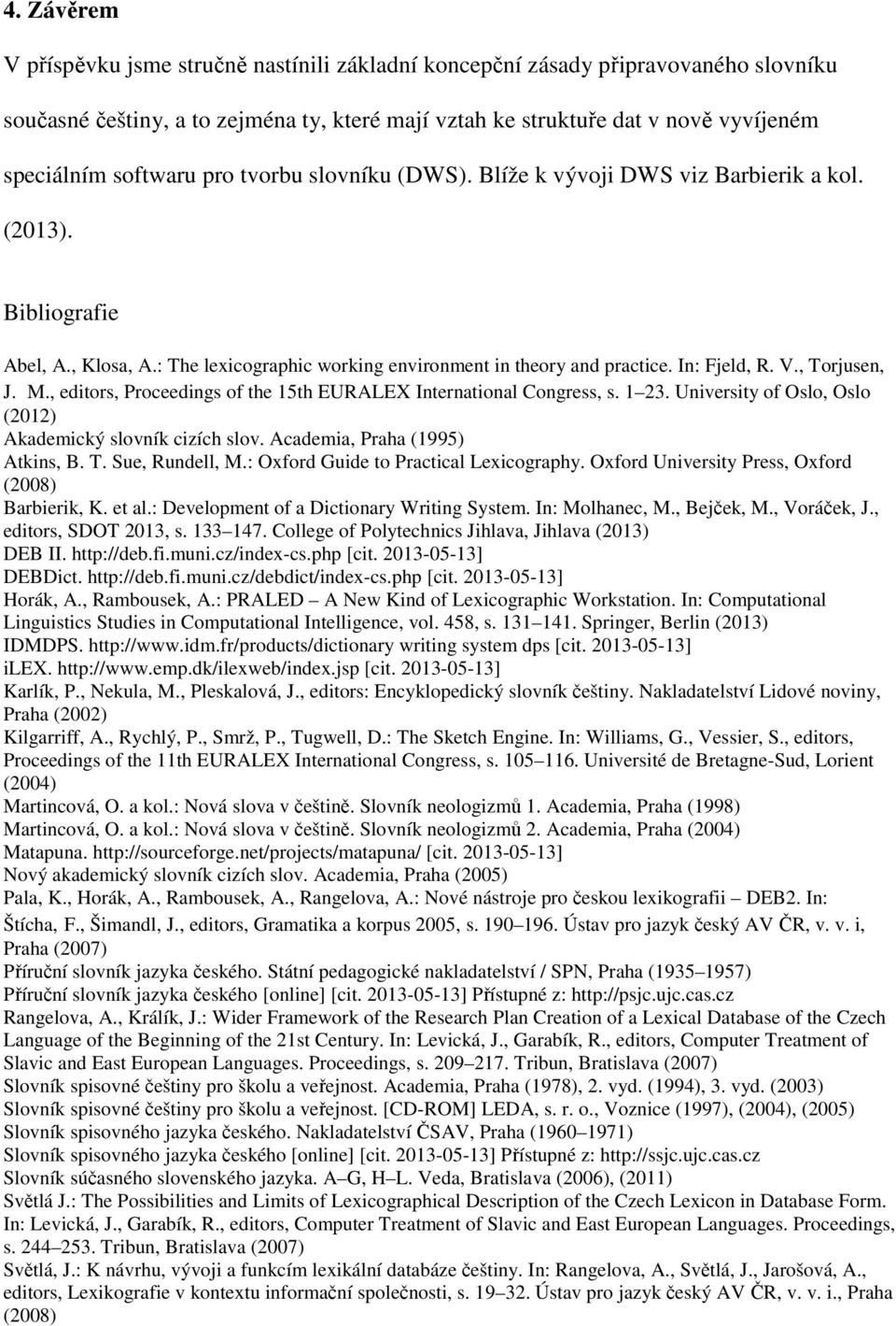 , Torjusen, J. M., editors, Proceedings of the 15th EURALEX International Congress, s. 1 23. University of Oslo, Oslo (2012) Akademický slovník cizích slov. Academia, Praha (1995) Atkins, B. T. Sue, Rundell, M.