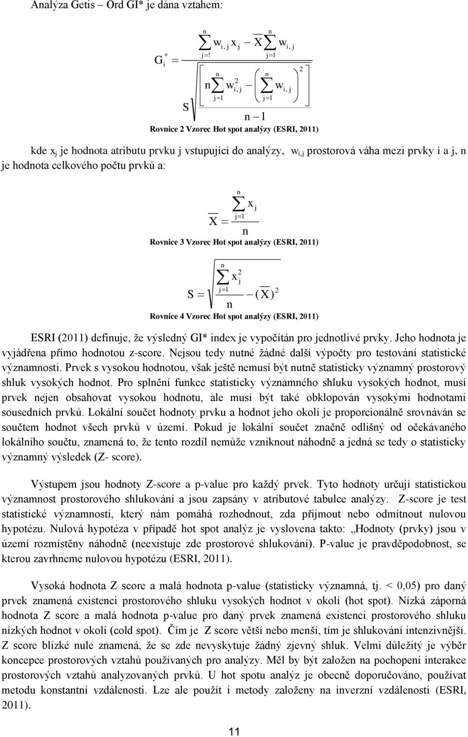 celkového počtu prvků a: X j 1 Rovice 3 Vzorec Hot spot aalýzy (ESRI, 2011) x j S j1 x 2 j 11 (X ) Rovice 4 Vzorec Hot spot aalýzy (ESRI, 2011) ESRI (2011) defiuje, ţe výsledý GI* idex je vypočítá