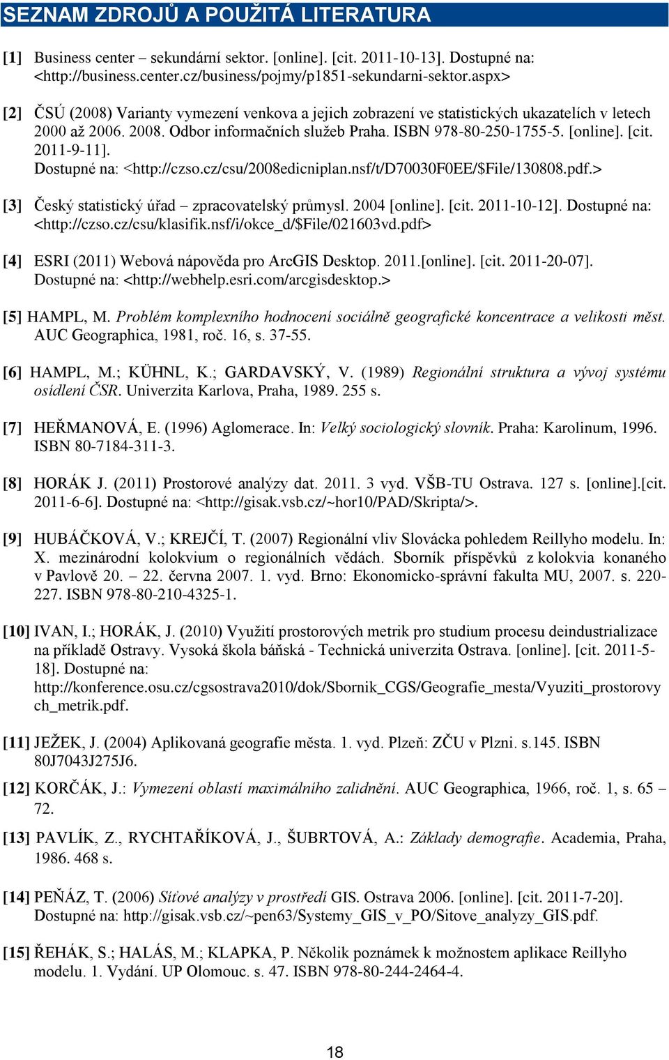Dostupé a: <http://czso.cz/csu/2008edicipla.sf/t/d70030f0ee/$file/130808.pdf.> [3] Český statistický úřad zpracovatelský průmysl. 2004 [olie]. [cit. 2011-10-12]. Dostupé a: <http://czso.