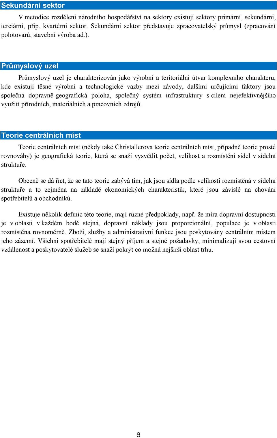 Průmyslový uzel Průmyslový uzel je charakterizová jako výrobí a teritoriálí útvar komplexího charakteru, kde existují těsé výrobí a techologické vazby mezi závody, dalšími určujícími faktory jsou
