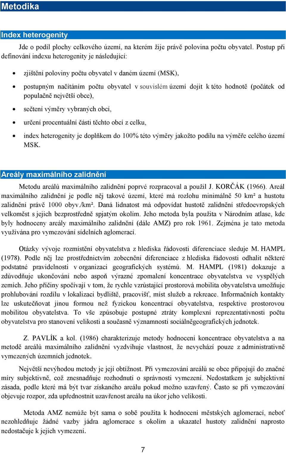 ejvětší obce), sečteí výměry vybraých obcí, určeí procetuálí části těchto obcí z celku, idex heterogeity je doplňkem do 100% této výměry jakoţto podílu a výměře celého území MSK.