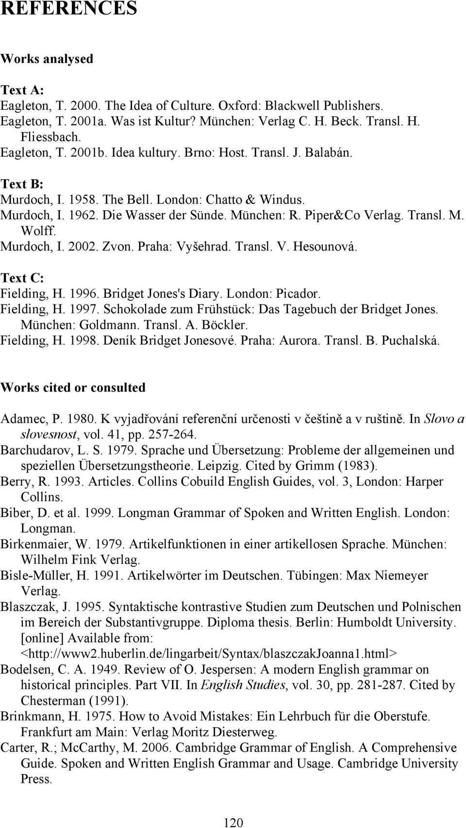 Transl. M. Wolff. Murdoch, I. 2002. Zvon. Praha: Vyšehrad. Transl. V. Hesounová. Text C: Fielding, H. 1996. Bridget Jones's Diary. London: Picador. Fielding, H. 1997.