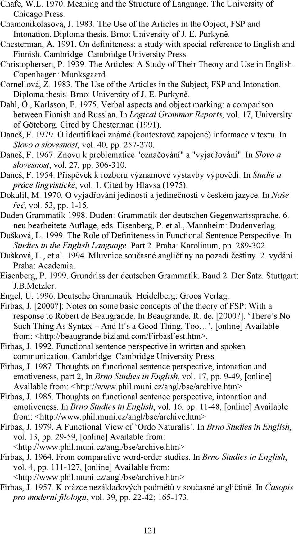 The Articles: A Study of Their Theory and Use in English. Copenhagen: Munksgaard. Cornellová, Z. 1983. The Use of the Articles in the Subject, FSP and Intonation. Diploma thesis.