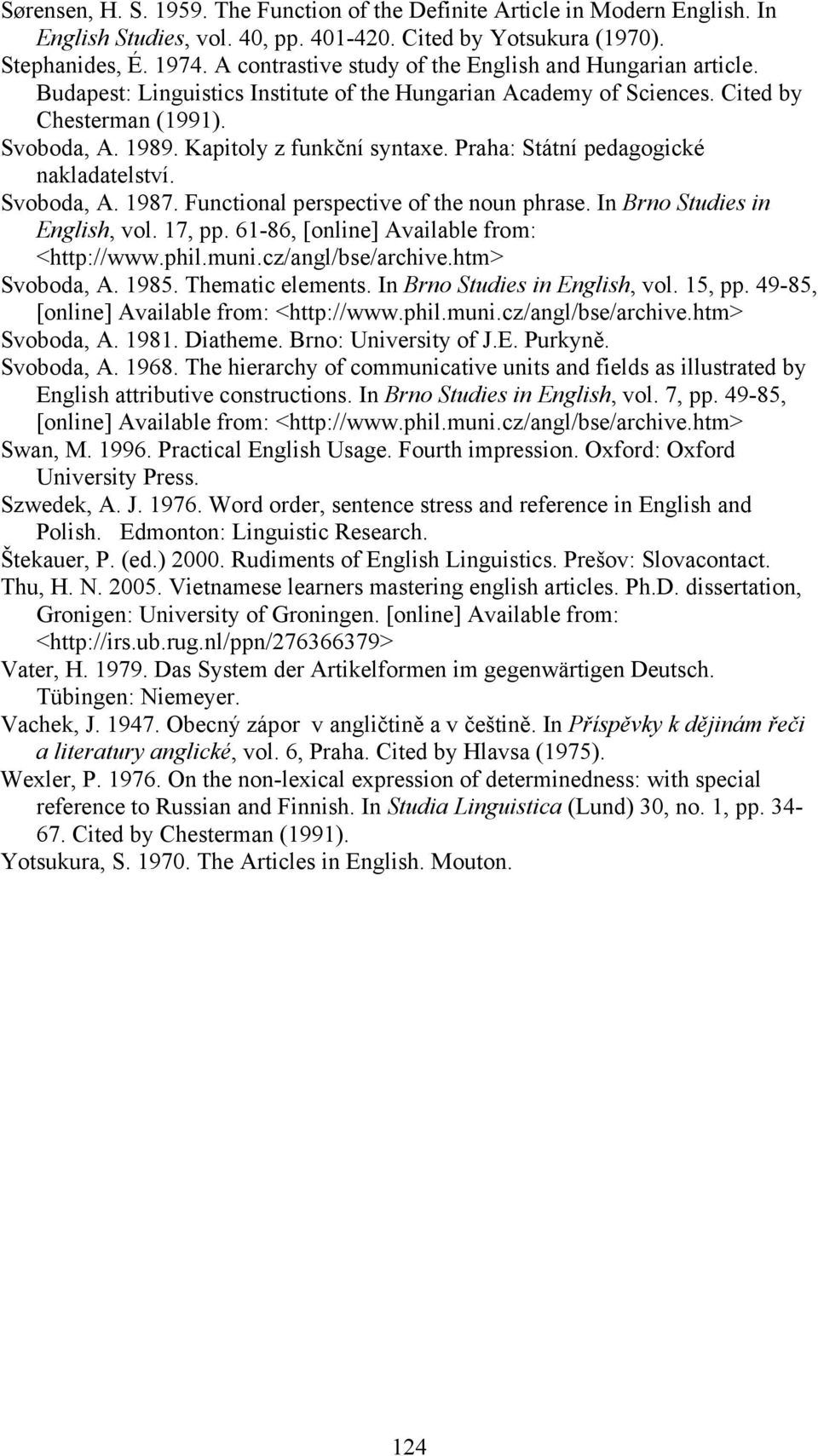 Praha: Státní pedagogické nakladatelství. Svoboda, A. 1987. Functional perspective of the noun phrase. In Brno Studies in English, vol. 17, pp. 61-86, [online] Available from: Svoboda, A. 1985.