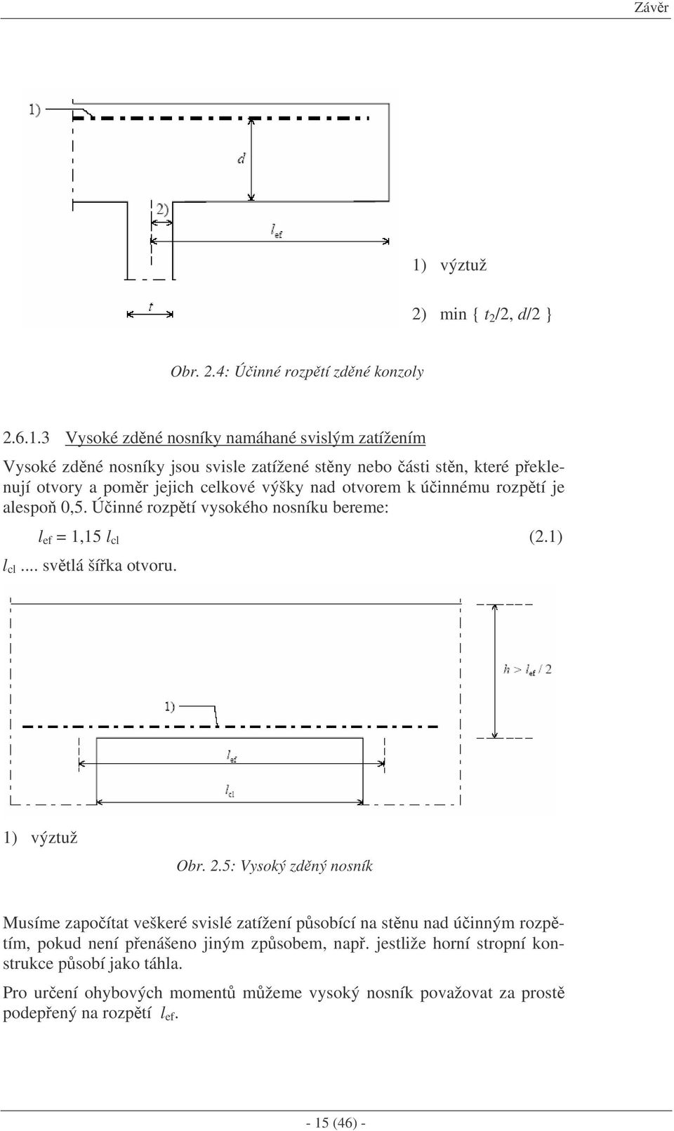 3 Vysoké zdné nosníky namáhané svislým zatížením Vysoké zdné nosníky jsou svisle zatížené stny nebo ásti stn, které peklenují otvory a pomr jejich celkové výšky nad