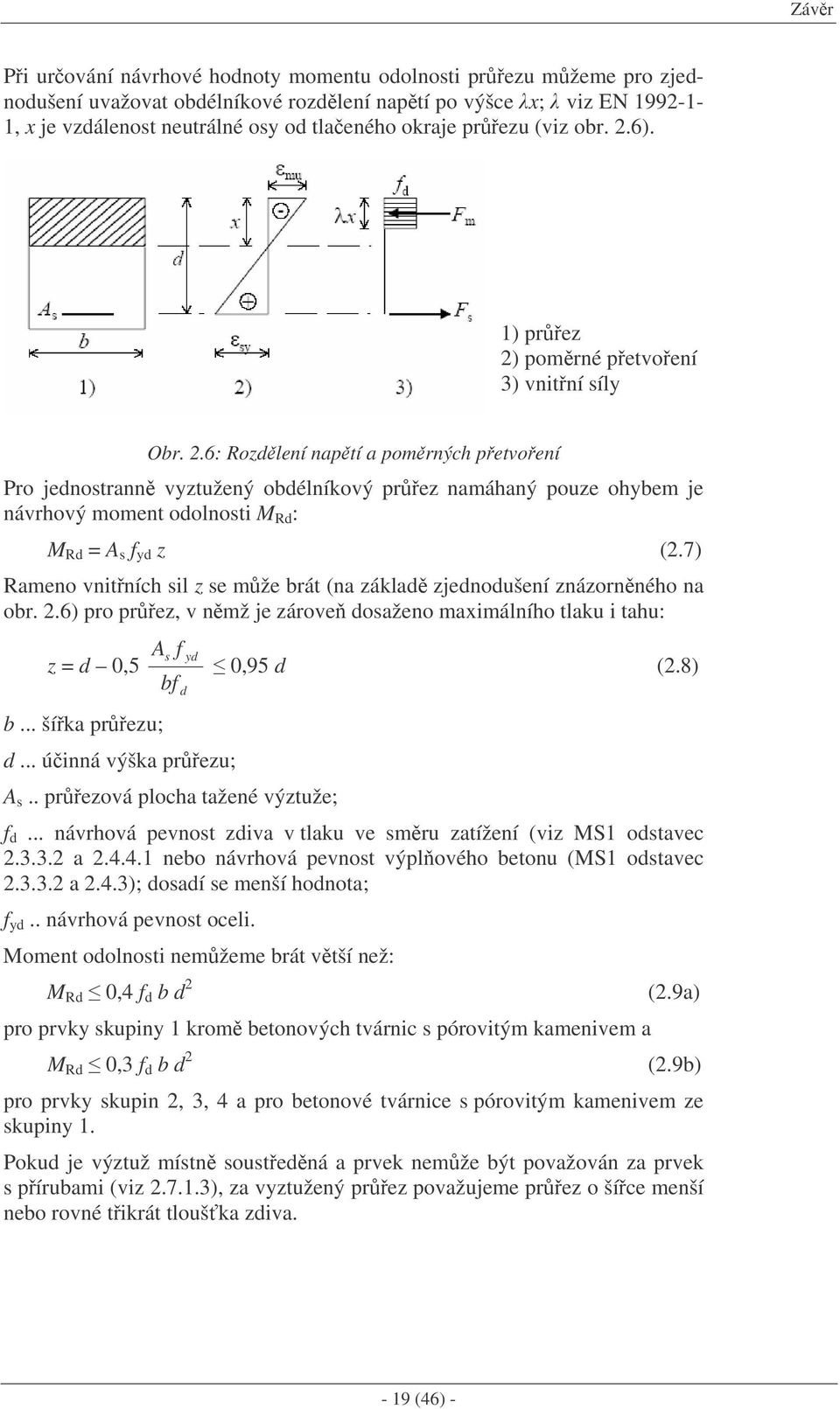 .6: Rozdlení naptí a pomrných petvoení Pro jednostrann vyztužený obdélníkový prez namáhaný pouze ohybem je návrhový moment odolnosti M Rd : M Rd = A s f yd z (.