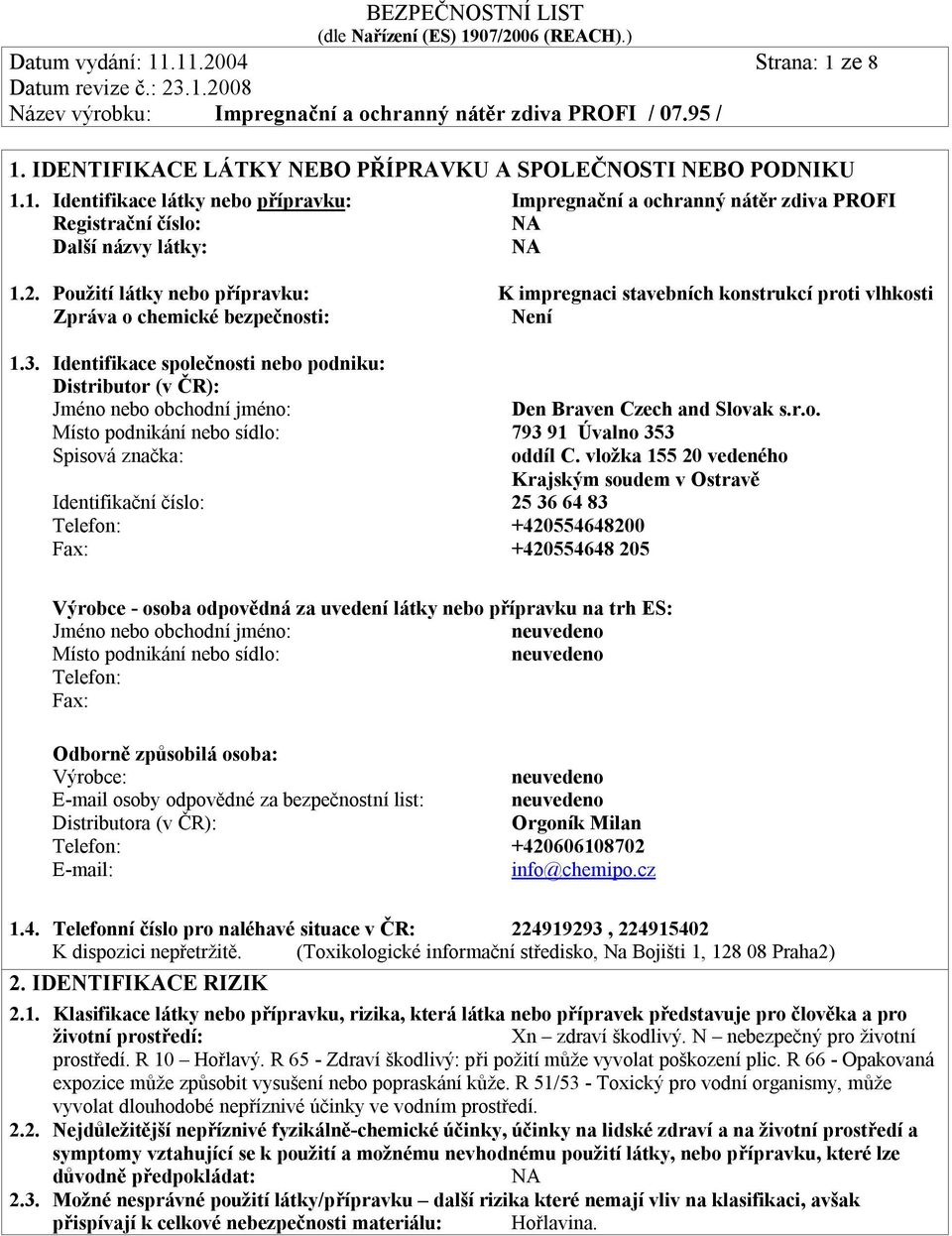 Identifikace společnosti nebo podniku: Distributor (v ČR): Jméno nebo obchodní jméno: Den Braven Czech and Slovak s.r.o. Místo podnikání nebo sídlo: 793 91 Úvalno 353 Spisová značka: oddíl C.