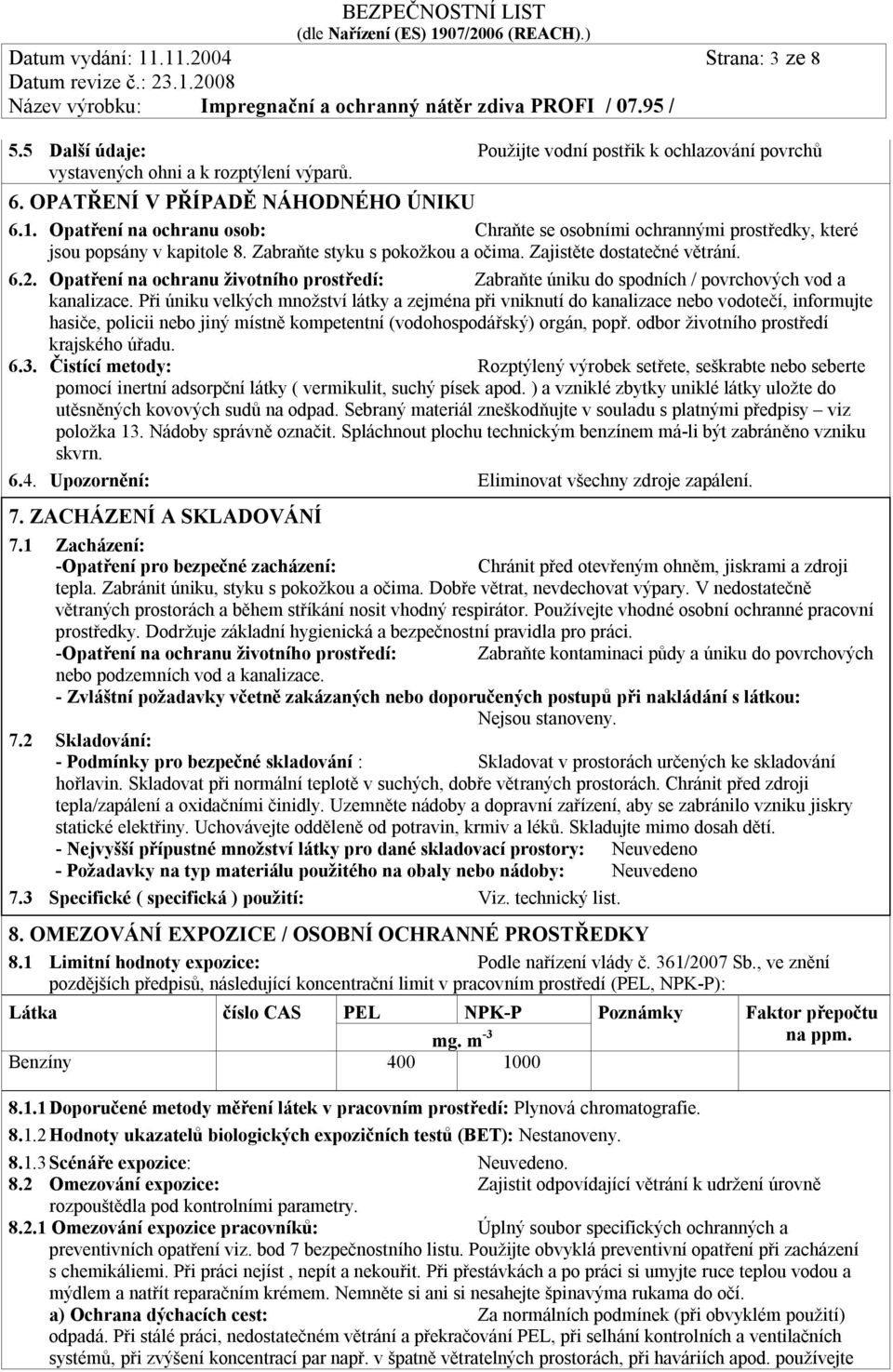 Při úniku velkých množství látky a zejména při vniknutí do kanalizace nebo vodotečí, informujte hasiče, policii nebo jiný místně kompetentní (vodohospodářský) orgán, popř.