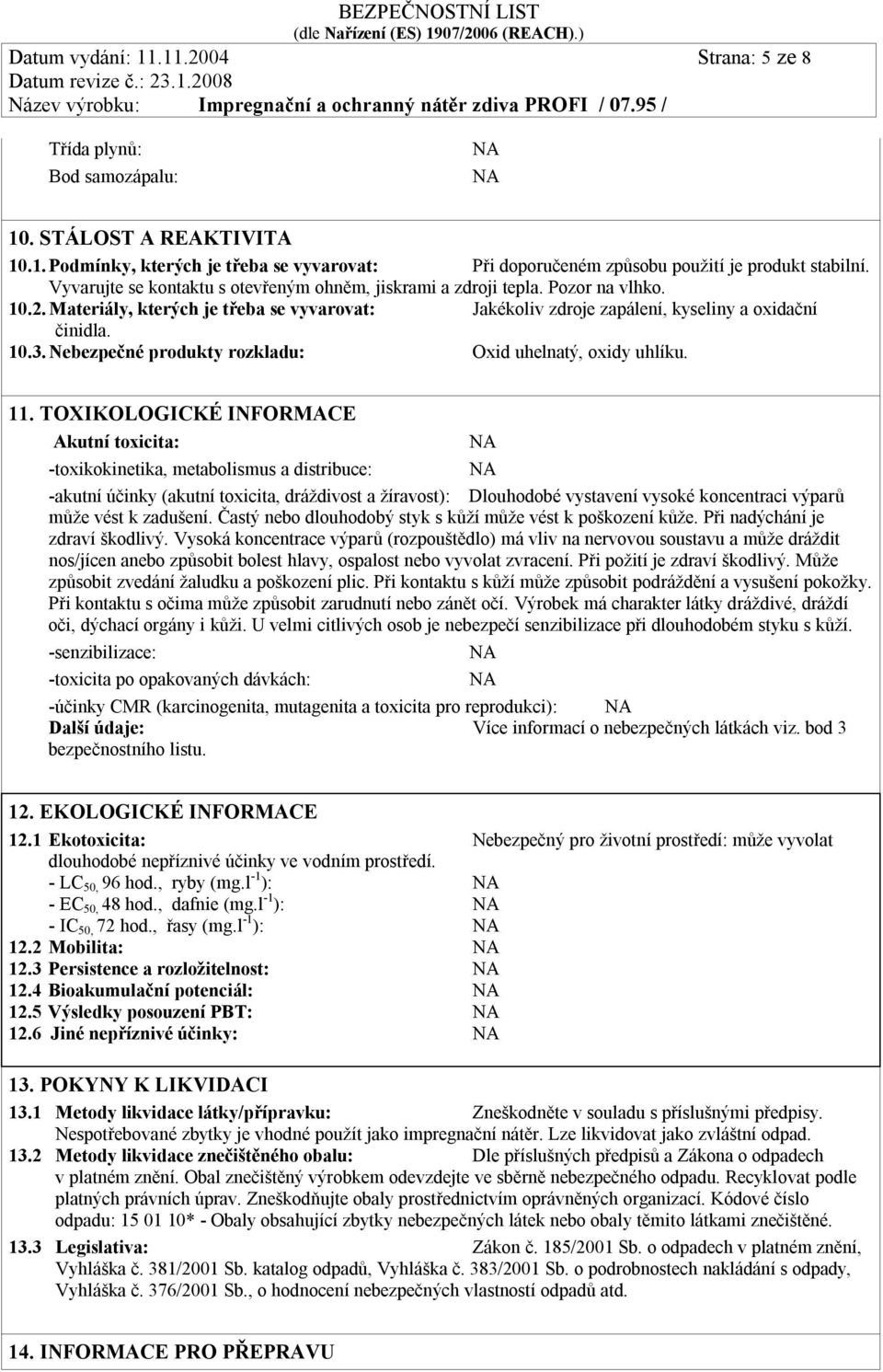 Nebezpečné produkty rozkladu: Oxid uhelnatý, oxidy uhlíku. 11.