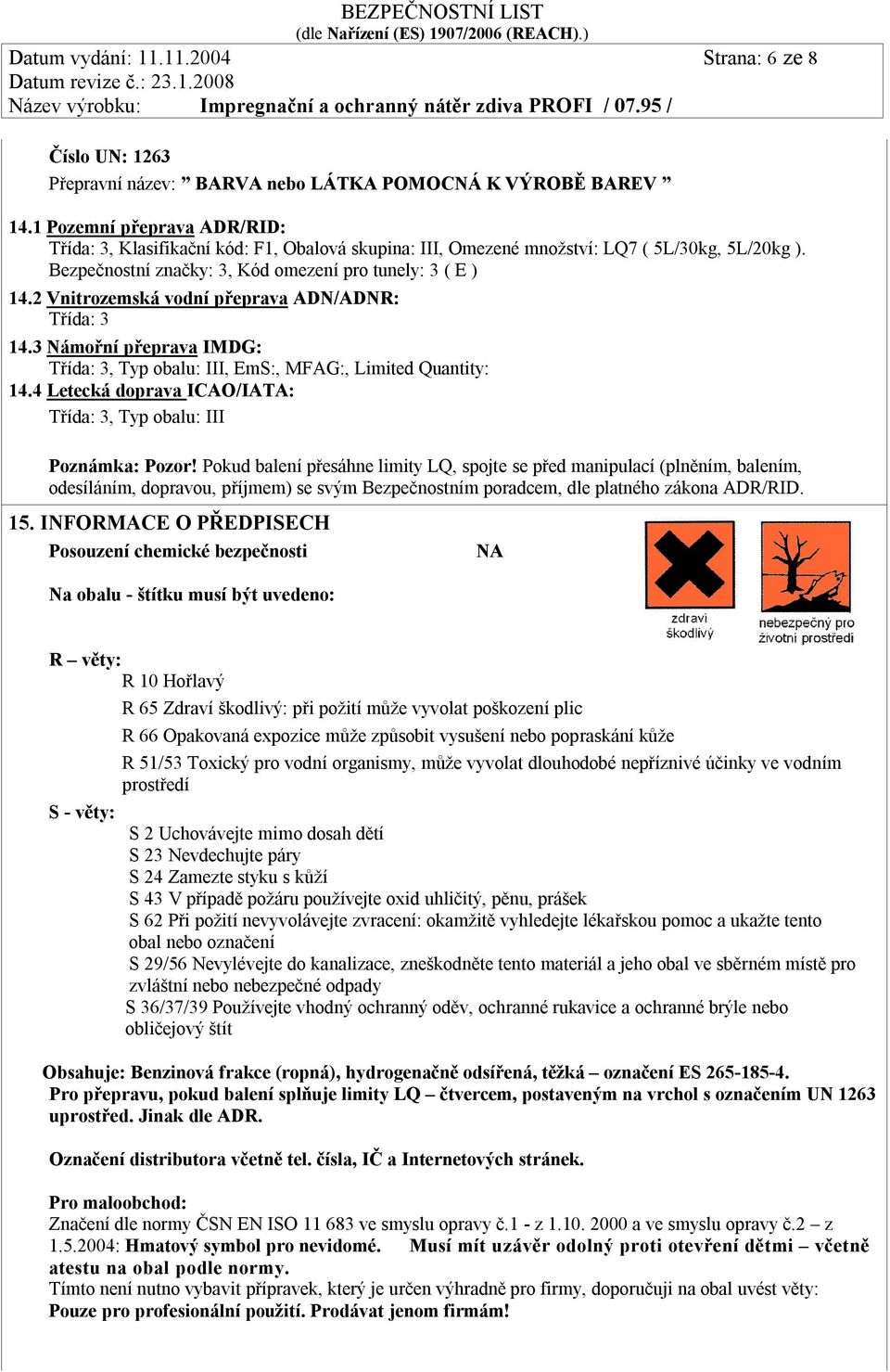 2 Vnitrozemská vodní přeprava ADN/ADNR: Třída: 3 14.3 Námořní přeprava IMDG: Třída: 3, Typ obalu: III, EmS:, MFAG:, Limited Quantity: 14.