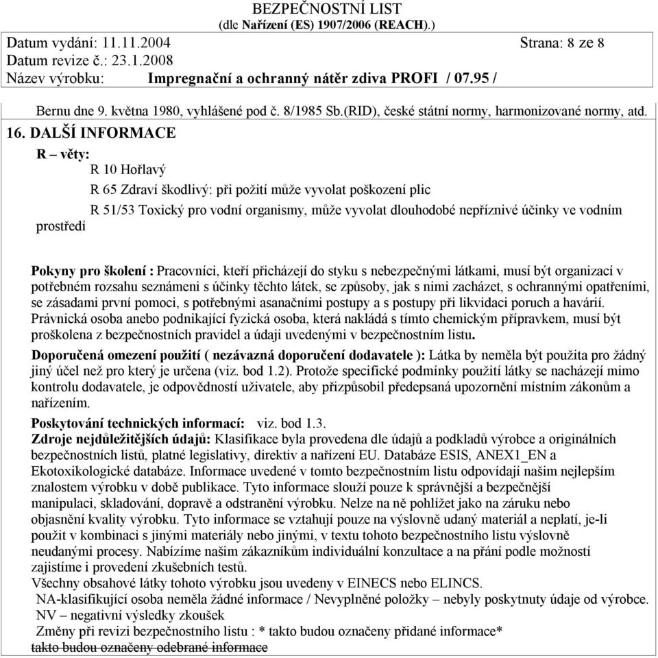 Pokyny pro školení : Pracovníci, kteří přicházejí do styku s nebezpečnými látkami, musí být organizací v potřebném rozsahu seznámeni s účinky těchto látek, se způsoby, jak s nimi zacházet, s