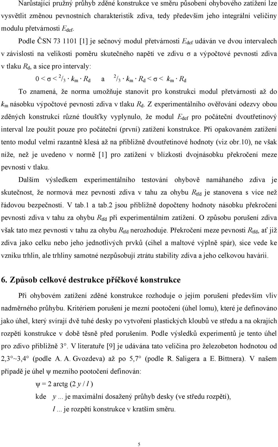 pro intervaly: 0 < σ < 2 / 3 k m R d a 2 / 3 k m R d < σ < k m R d To znamená, že norma umožňuje stanovit pro konstrukci modul přetvárnosti až do k m násobku výpočtové pevnosti zdiva v tlaku R d.