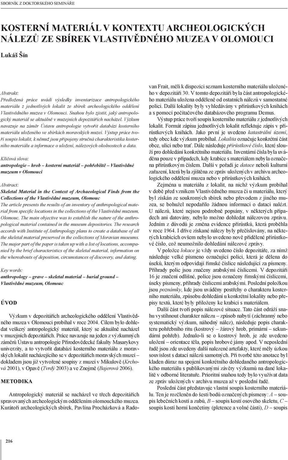 Snahou bylo zjistit, jaký antropologický materiál se aktuálně v muzejních depozitářích nacházel.