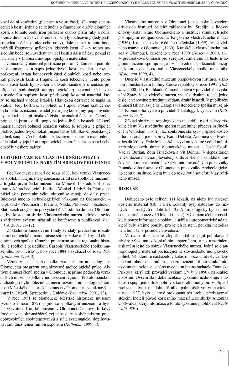 bodu přiřadil fragmenty spálených lidských kostí, F v tomto posledním bodě jsou uvedeny zvířecí kosti a další nálezy, pokud se nacházely v krabici s antropologickým materiálem.