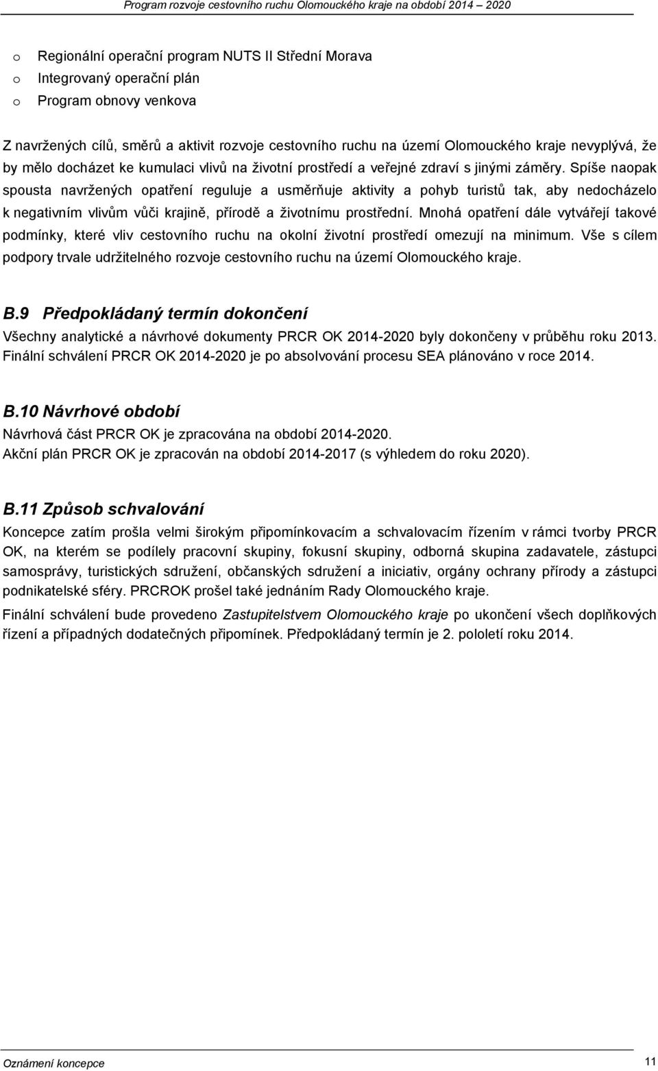 Spíše naopak spousta navržených opatření reguluje a usměrňuje aktivity a pohyb turistů tak, aby nedocházelo k negativním vlivům vůči krajině, přírodě a životnímu prostřední.