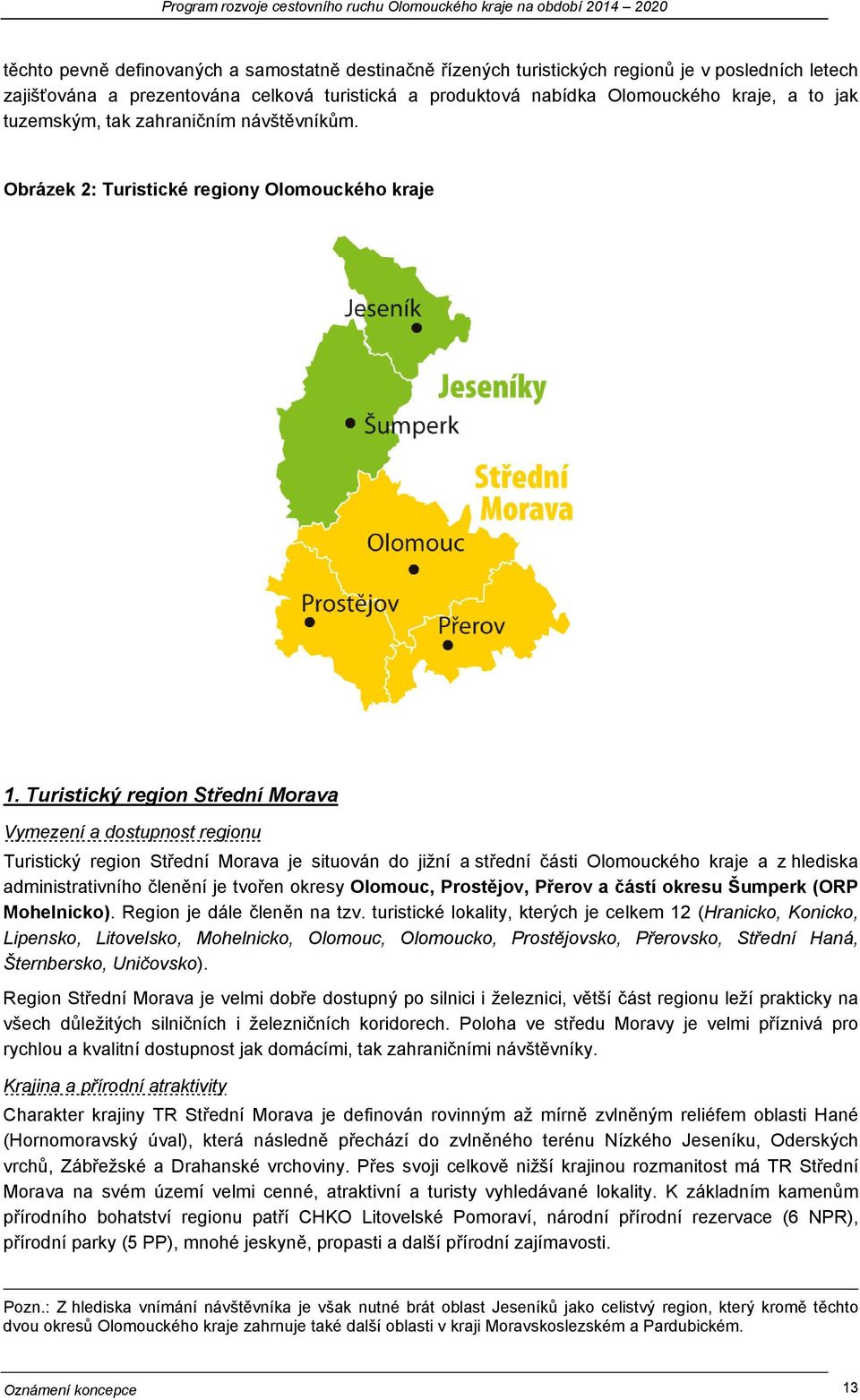 Turistický region Střední Morava Vymezení a dostupnost regionu Turistický region Střední Morava je situován do jižní a střední části Olomouckého kraje a z hlediska administrativního členění je tvořen