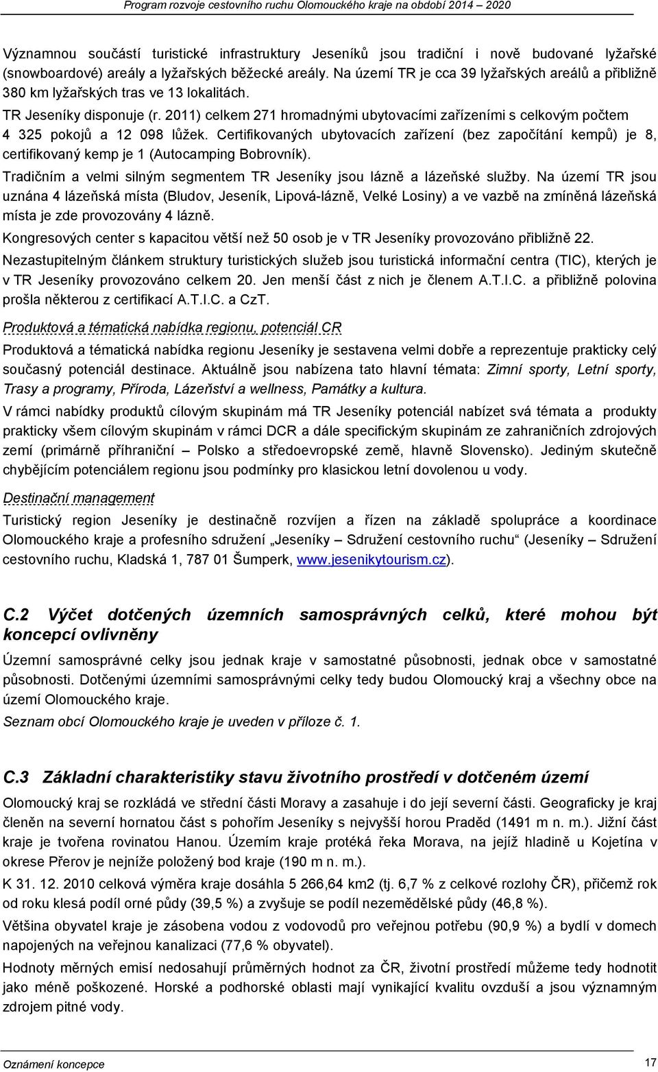 2011) celkem 271 hromadnými ubytovacími zařízeními s celkovým počtem 4 325 pokojů a 12 098 lůžek.