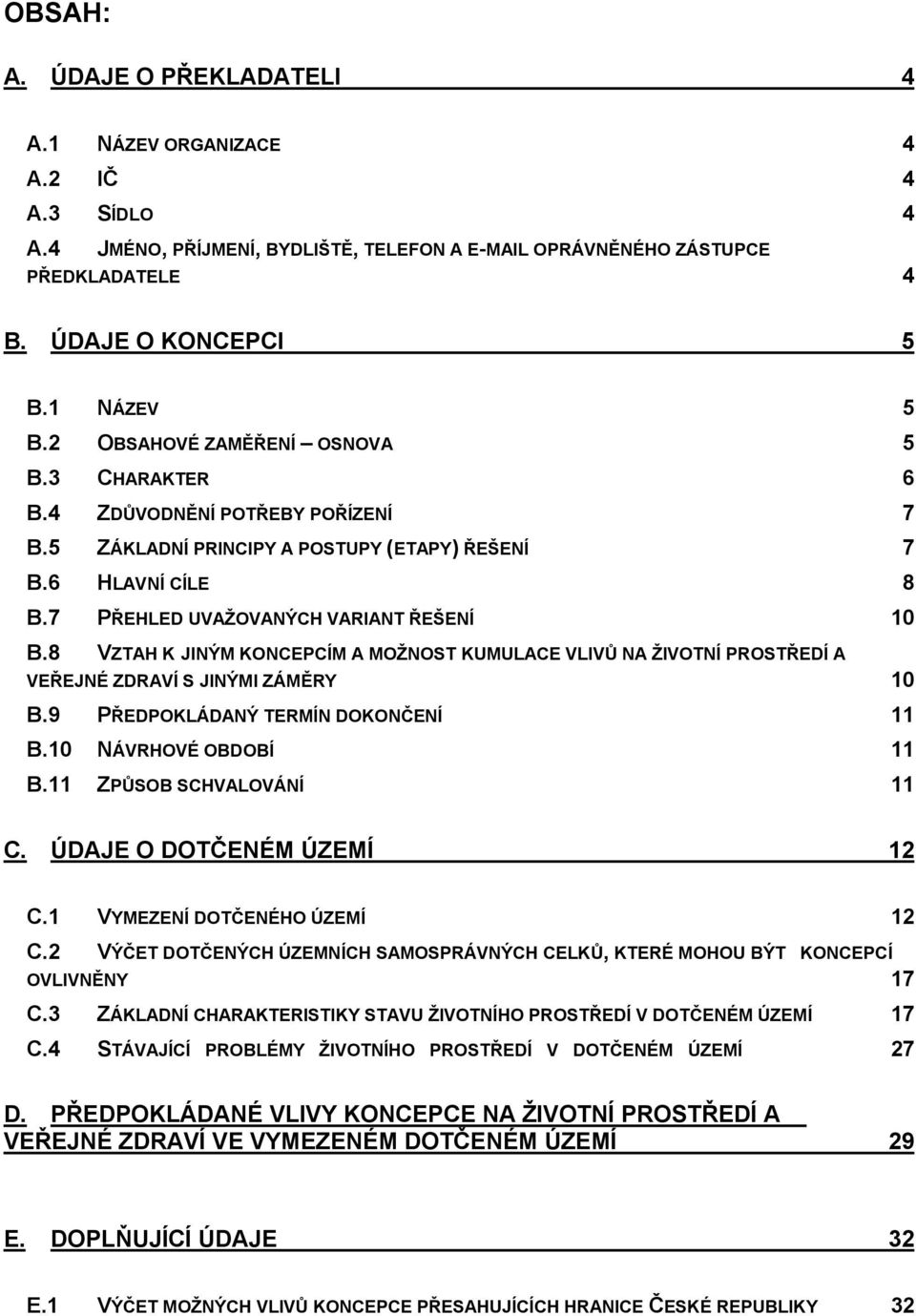 8 VZTAH K JINÝM KONCEPCÍM A MOŽNOST KUMULACE VLIVŮ NA ŽIVOTNÍ PROSTŘEDÍ A VEŘEJNÉ ZDRAVÍ S JINÝMI ZÁMĚRY 10 B.9 PŘEDPOKLÁDANÝ TERMÍN DOKONČENÍ 11 B.10 NÁVRHOVÉ OBDOBÍ 11 B.11 ZPŮSOB SCHVALOVÁNÍ 11 C.