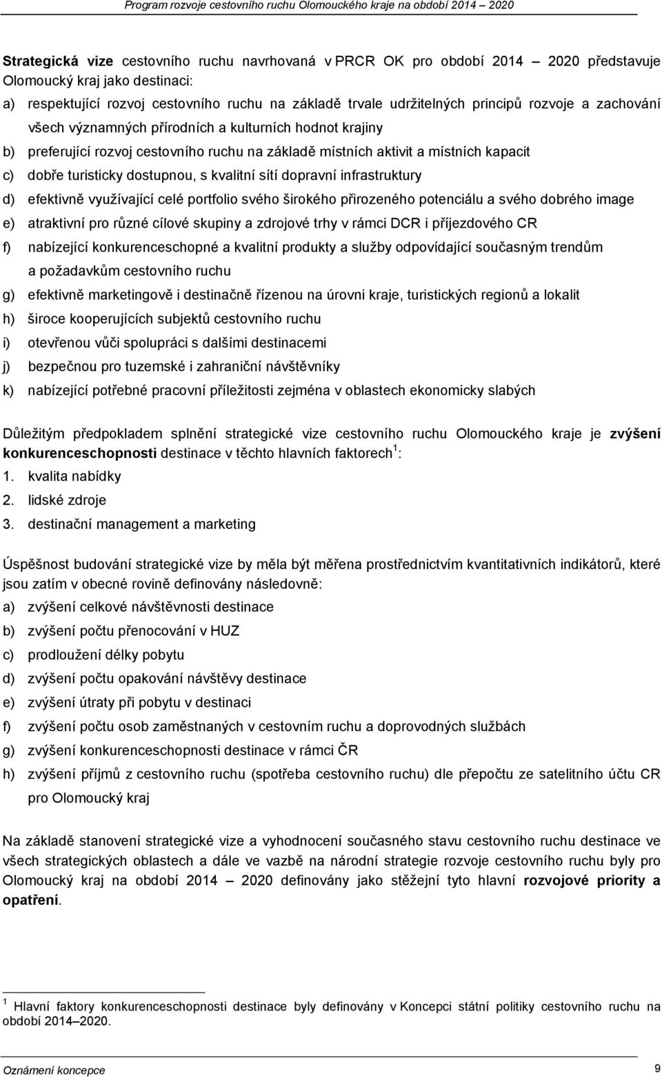 kvalitní sítí dopravní infrastruktury d) efektivně využívající celé portfolio svého širokého přirozeného potenciálu a svého dobrého image e) atraktivní pro různé cílové skupiny a zdrojové trhy v