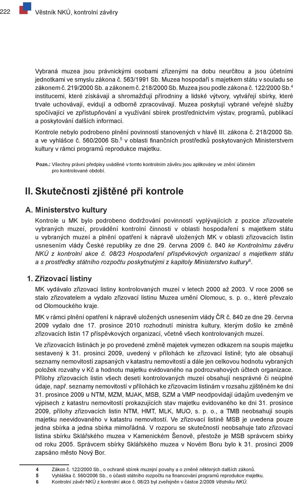 4 institucemi, které získávají a shromažďují přírodniny a lidské výtvory, vytvářejí sbírky, které trvale uchovávají, evidují a odborně zpracovávají.