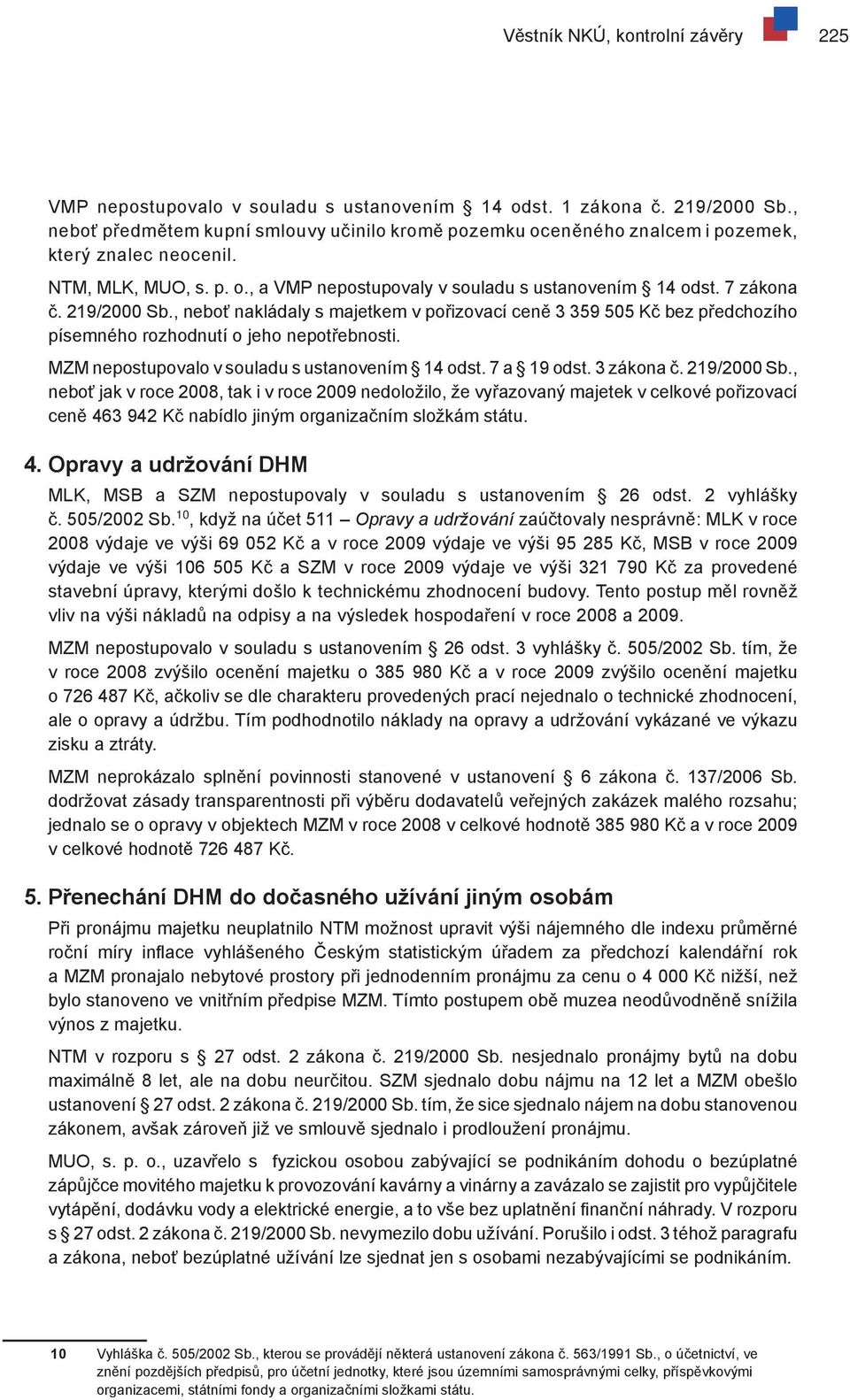 219/2000 Sb., neboť nakládaly s majetkem v pořizovací ceně 3 359 505 Kč bez předchozího písemného rozhodnutí o jeho nepotřebnosti. MZM nepostupovalo v souladu s ustanovením 14 odst. 7 a 19 odst.