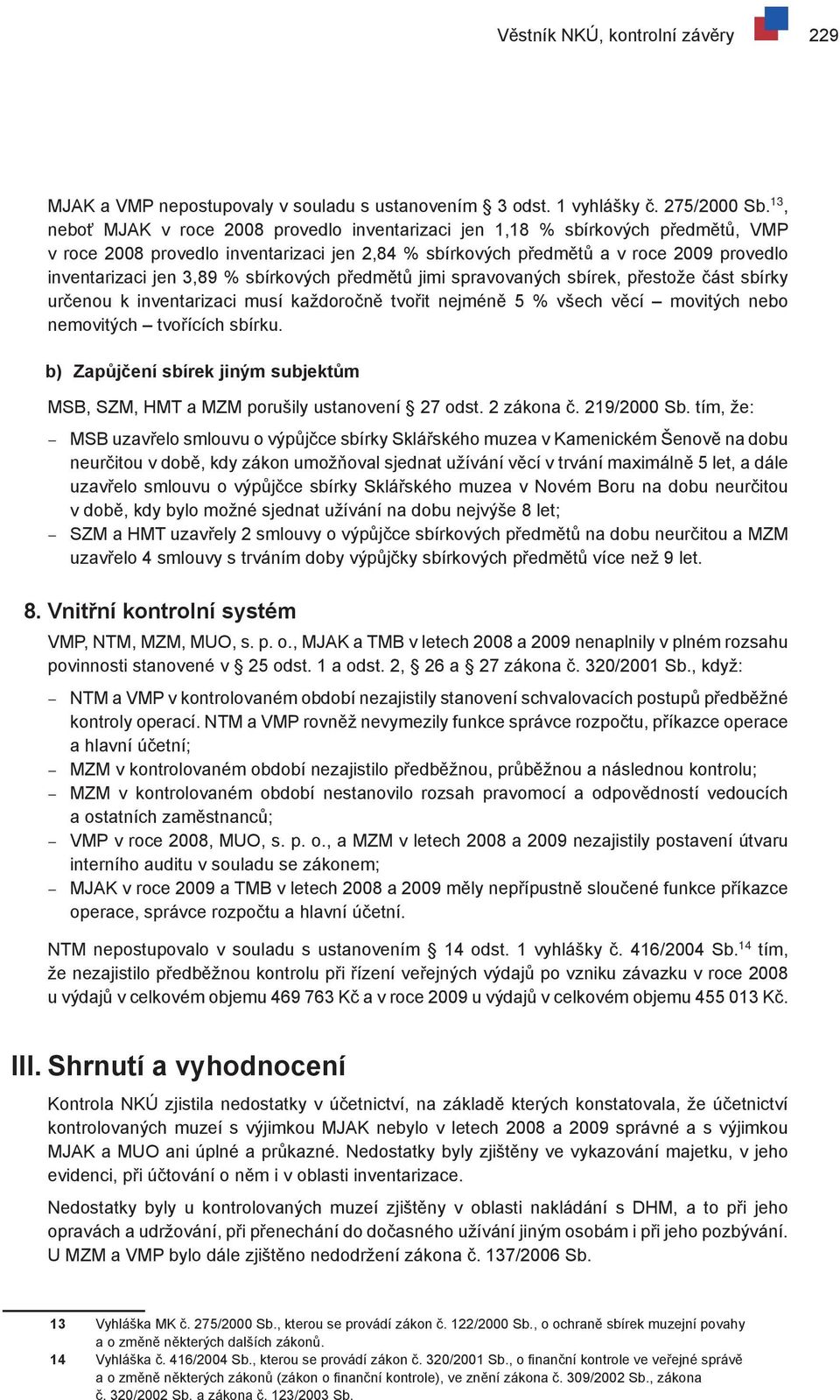 sbírkových předmětů jimi spravovaných sbírek, přestože část sbírky určenou k inventarizaci musí každoročně tvořit nejméně 5 % všech věcí movitých nebo nemovitých tvořících sbírku.