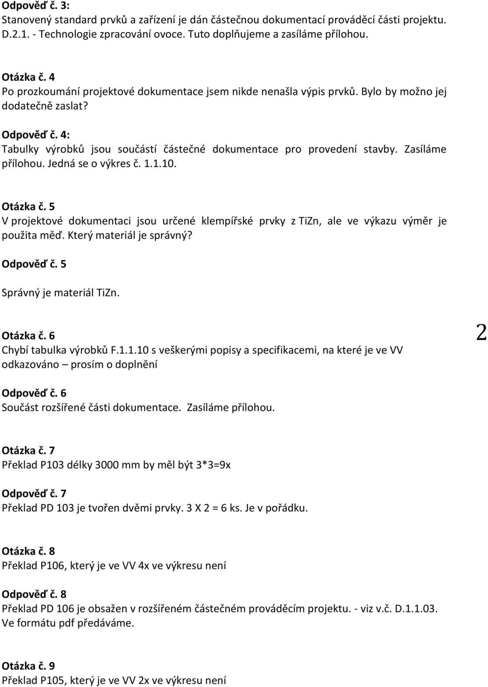 Zasíláme přílohou. Jedná se o výkres č. 1.1.10. Otázka č. 5 V projektové dokumentaci jsou určené klempířské prvky z TiZn, ale ve výkazu výměr je použita měď. Který materiál je správný? Odpověď č.