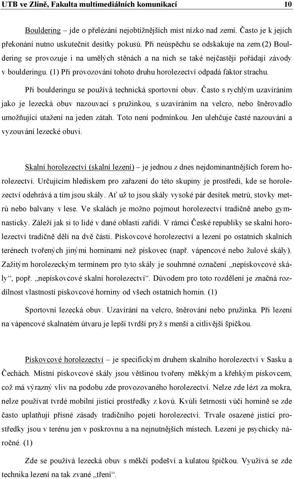 (1) Při provozování tohoto druhu horolezectví odpadá faktor strachu. Při boulderingu se používá technická sportovní obuv.