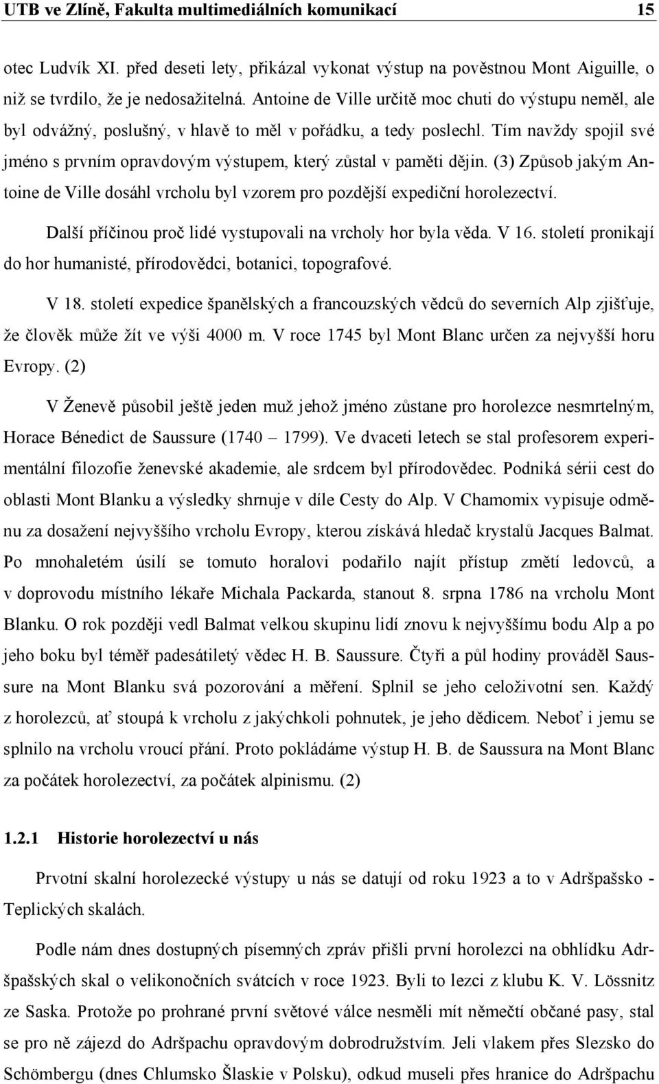 Tím navždy spojil své jméno s prvním opravdovým výstupem, který zůstal v paměti dějin. (3) Způsob jakým Antoine de Ville dosáhl vrcholu byl vzorem pro pozdější expediční horolezectví.