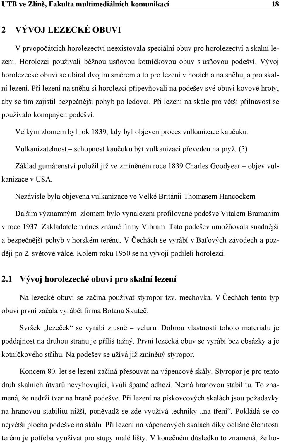 Při lezení na sněhu si horolezci připevňovali na podešev své obuvi kovové hroty, aby se tím zajistil bezpečnější pohyb po ledovci.