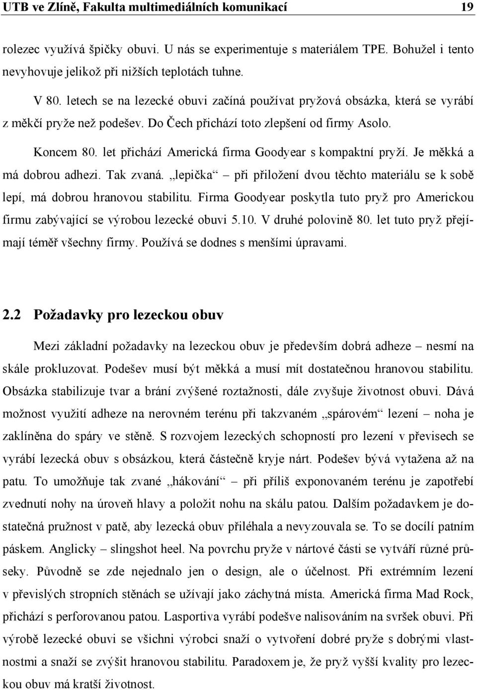 let přichází Americká firma Goodyear s kompaktní pryží. Je měkká a má dobrou adhezi. Tak zvaná. lepička při přiložení dvou těchto materiálu se k sobě lepí, má dobrou hranovou stabilitu.